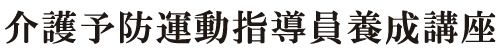 介護予防運動指導員養成講座